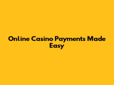 Online Casino Payments Made Easy