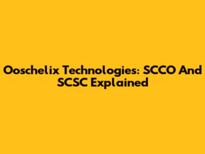 Ooschelix Technologies: SCCO And SCSC Explained