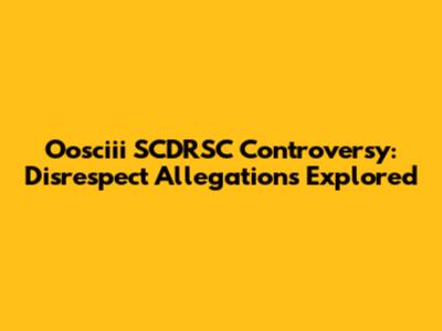 Oosciii SCDRSC Controversy: Disrespect Allegations Explored
