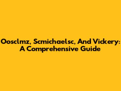 Oosclmz, Scmichaelsc, And Vickery: A Comprehensive Guide