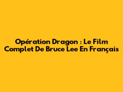 Opération Dragon : Le Film Complet De Bruce Lee En Français