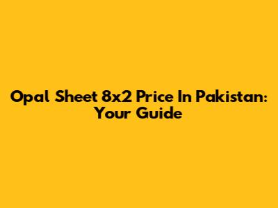 Opal Sheet 8x2 Price In Pakistan: Your Guide