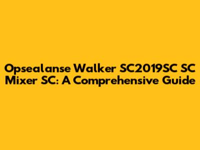 Opsealanse Walker SC2019SC SC Mixer SC: A Comprehensive Guide