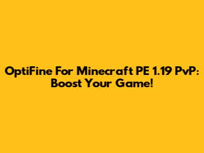 OptiFine For Minecraft PE 1.19 PvP: Boost Your Game!