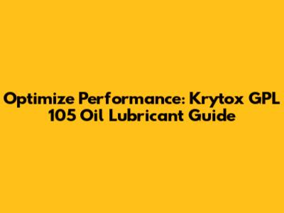 Optimize Performance: Krytox GPL 105 Oil Lubricant Guide