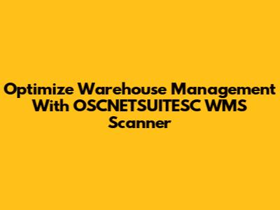 Optimize Warehouse Management With OSCNETSUITESC WMS Scanner