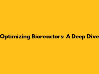 Optimizing Bioreactors: A Deep Dive