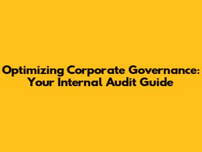 Optimizing Corporate Governance: Your Internal Audit Guide