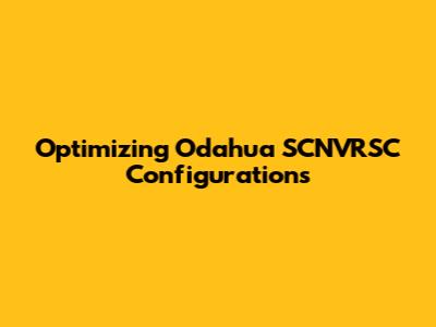 Optimizing Odahua SCNVRSC Configurations
