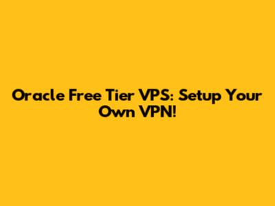 Oracle Free Tier VPS: Setup Your Own VPN!