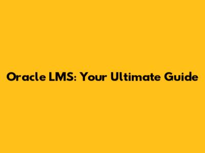 Oracle LMS: Your Ultimate Guide