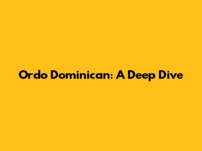 Ordo Dominican: A Deep Dive