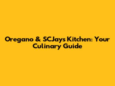 Oregano & SCJays Kitchen: Your Culinary Guide