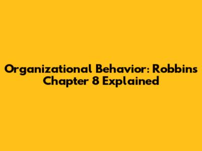 Organizational Behavior: Robbins Chapter 8 Explained
