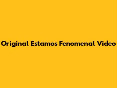 Original "Estamos Fenomenal" Video