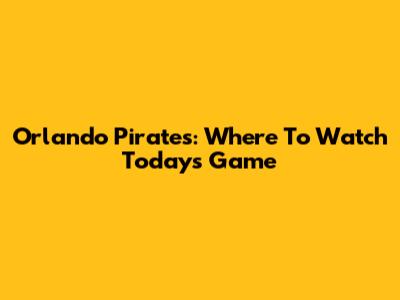 Orlando Pirates: Where To Watch Today's Game