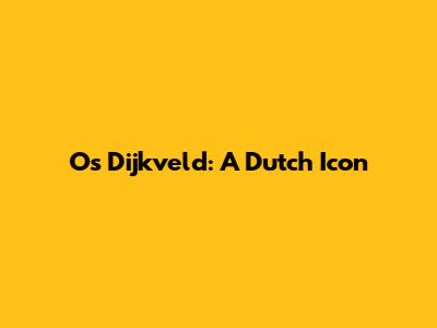 Os Dijkveld: A Dutch Icon