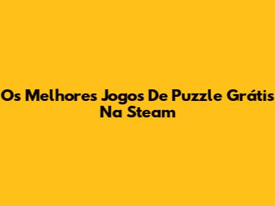 Os Melhores Jogos De Puzzle Grátis Na Steam