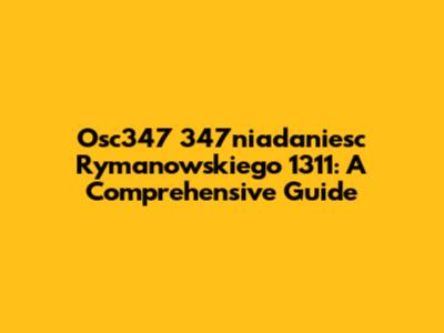 Osc347 347niadaniesc Rymanowskiego 1311: A Comprehensive Guide