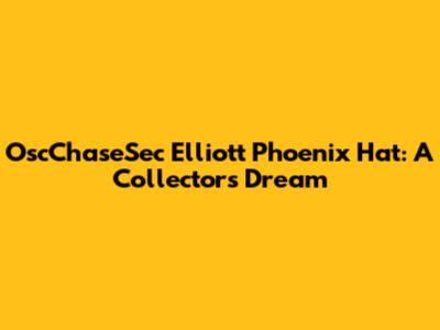 OscChaseSec Elliott Phoenix Hat: A Collector's Dream