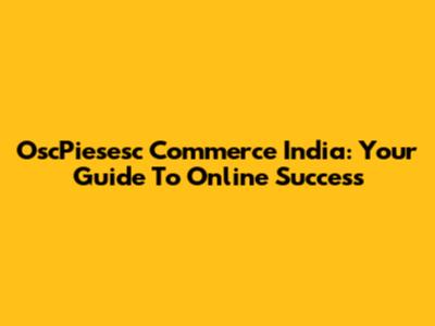 OscPiesesc Commerce India: Your Guide To Online Success