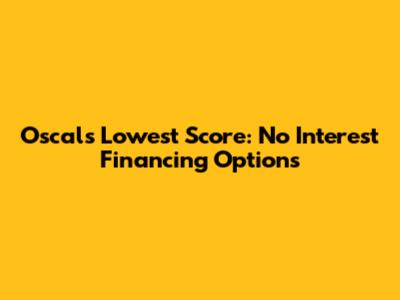 Oscal's Lowest Score: No Interest Financing Options
