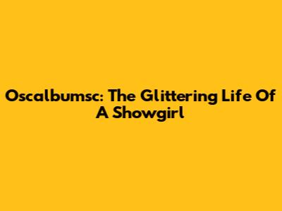 Oscalbumsc: The Glittering Life Of A Showgirl