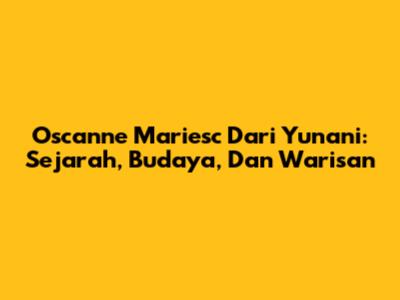 Oscanne Mariesc Dari Yunani: Sejarah, Budaya, Dan Warisan