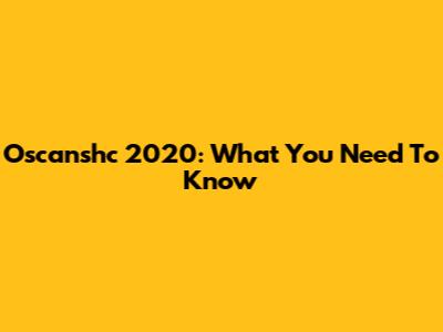 Oscanshc 2020: What You Need To Know
