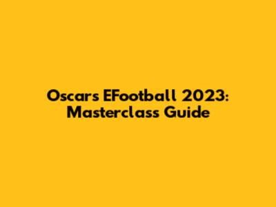 Oscar's EFootball 2023: Masterclass Guide
