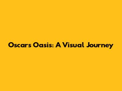 Oscar's Oasis: A Visual Journey