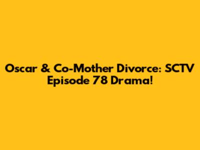 Oscar & Co-Mother Divorce: SCTV Episode 78 Drama!