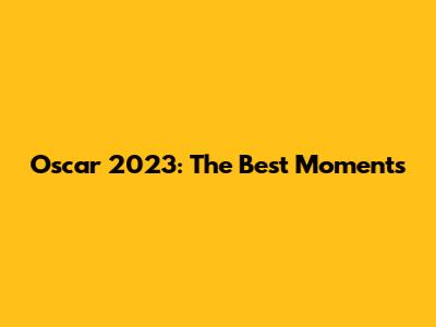 Oscar 2023: The Best Moments