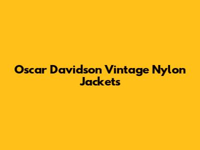 Oscar Davidson Vintage Nylon Jackets