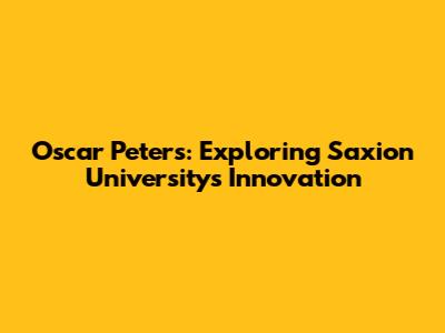 Oscar Peters: Exploring Saxion University's Innovation