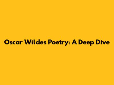 Oscar Wilde's Poetry: A Deep Dive
