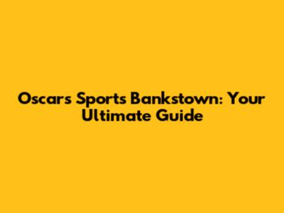 Oscars Sports Bankstown: Your Ultimate Guide