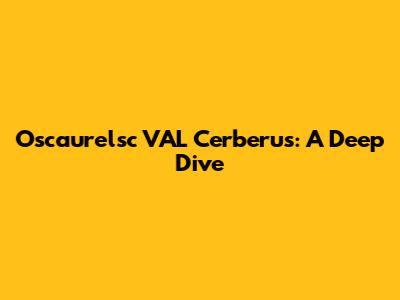 Oscaurelsc VAL Cerberus: A Deep Dive
