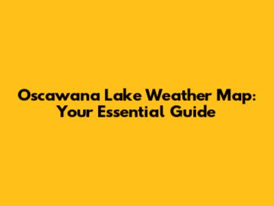 Oscawana Lake Weather Map: Your Essential Guide