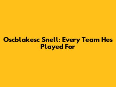 Oscblakesc Snell: Every Team He's Played For