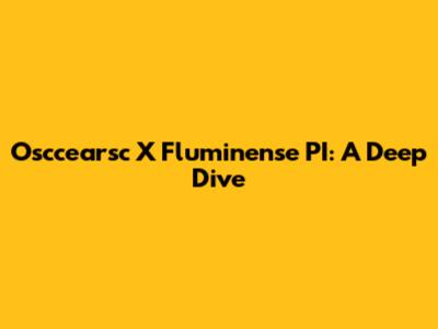 Osccearsc X Fluminense PI: A Deep Dive