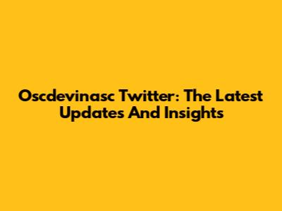Oscdevinasc Twitter: The Latest Updates And Insights