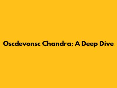 Oscdevonsc Chandra: A Deep Dive