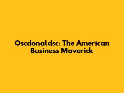 Oscdonaldsc: The American Business Maverick