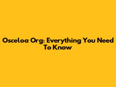 Osceloa Org: Everything You Need To Know