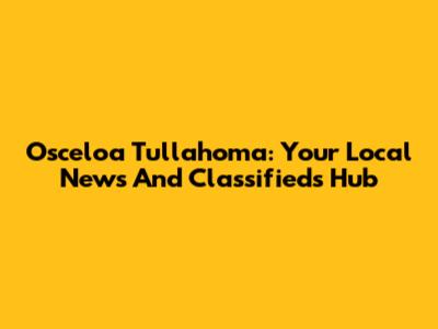 Osceloa Tullahoma: Your Local News And Classifieds Hub