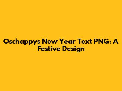 Oschappy's New Year Text PNG: A Festive Design