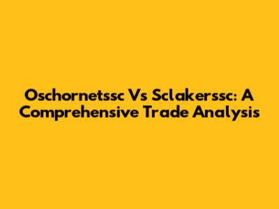 Oschornetssc Vs Sclakerssc: A Comprehensive Trade Analysis