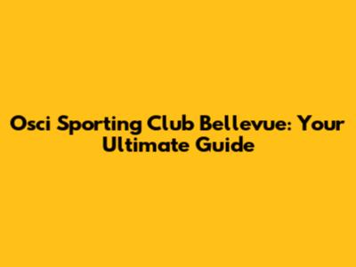 Osci Sporting Club Bellevue: Your Ultimate Guide