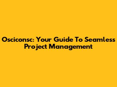 Osciconsc: Your Guide To Seamless Project Management